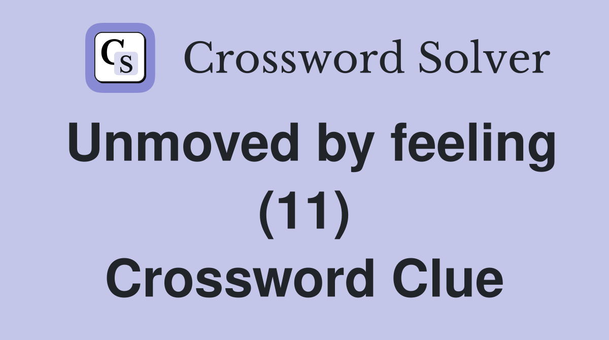 Unmoved by feeling (11) Crossword Clue