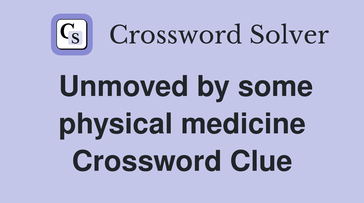 Unmoved by some physical medicine Crossword Clue