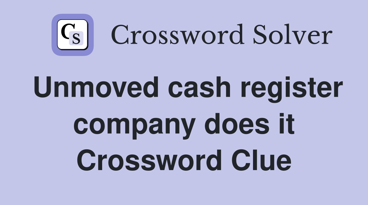 Unmoved cash register company does it Crossword Clue