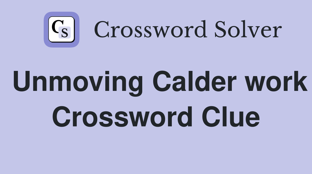 Unmoving Calder work Crossword Clue