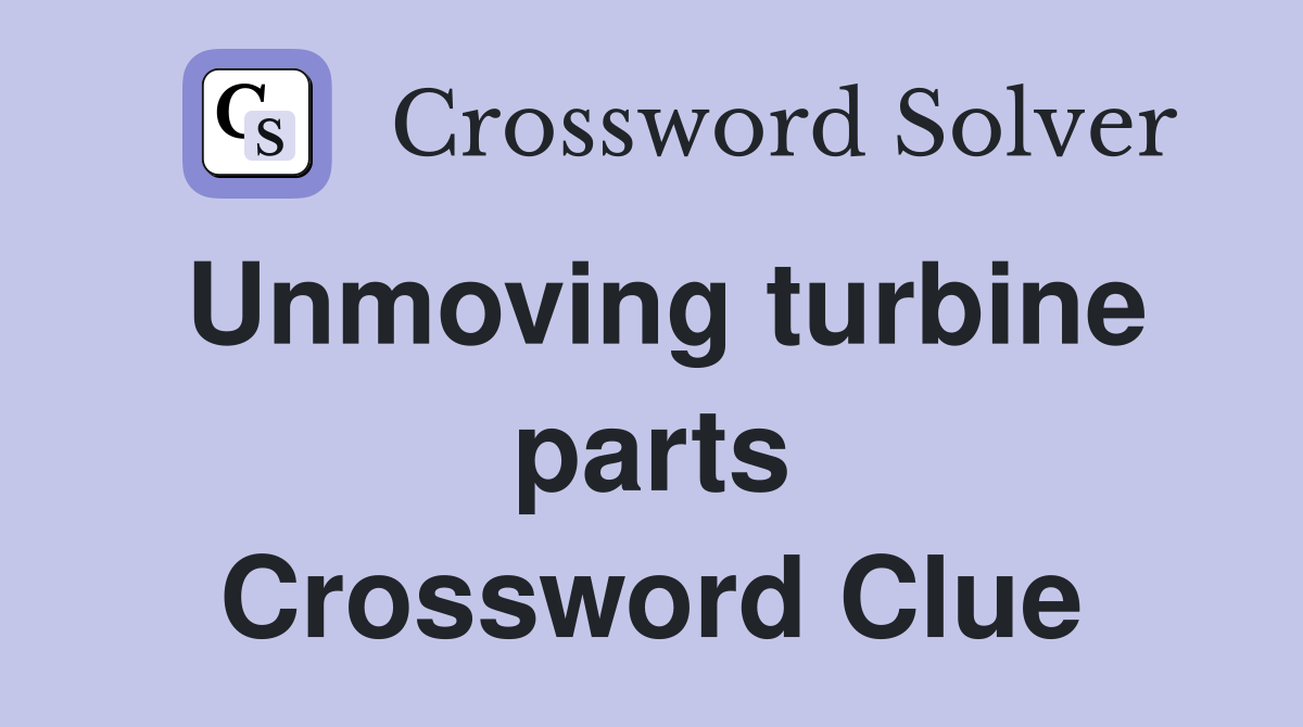 Unmoving turbine parts Crossword Clue