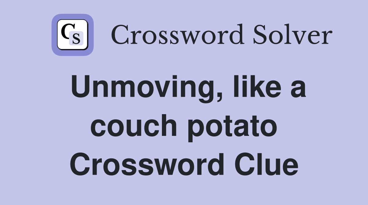 Unmoving, like a couch potato Crossword Clue