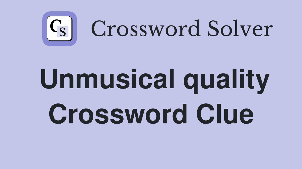 Unmusical quality Crossword Clue