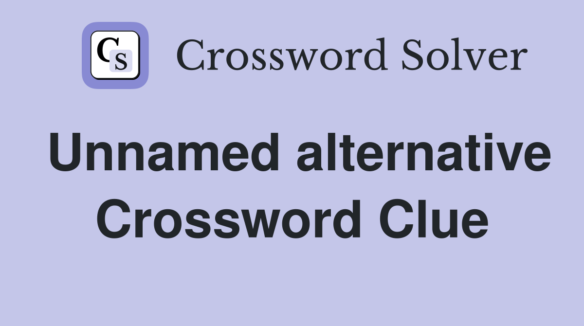 Unnamed alternative Crossword Clue