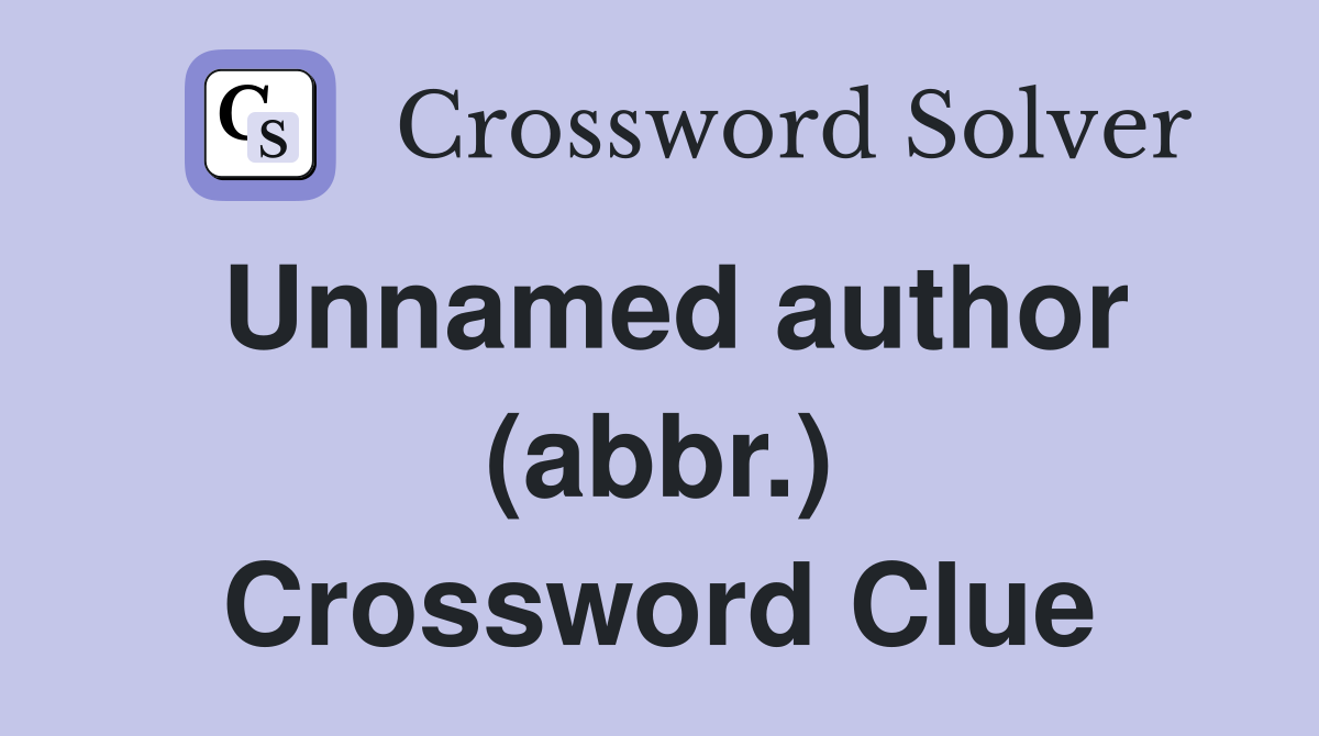 Unnamed author (abbr.) Crossword Clue