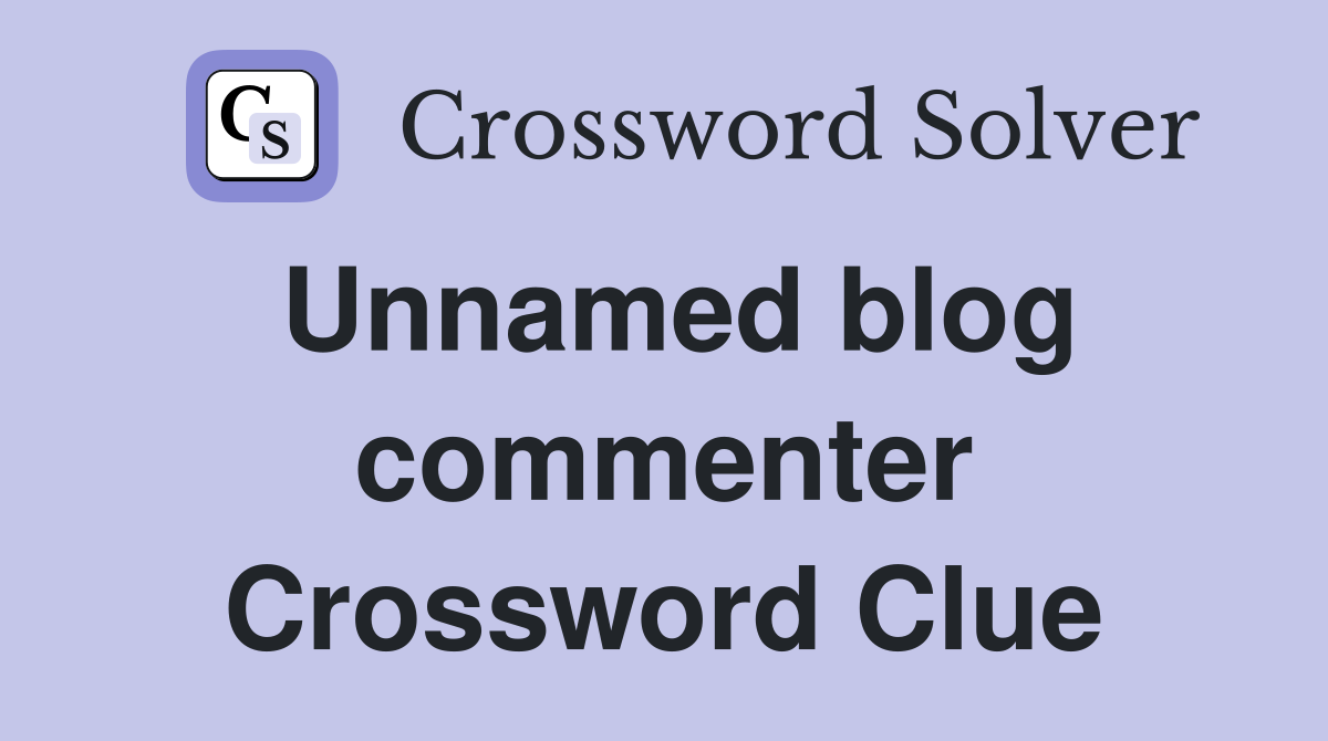Unnamed blog commenter Crossword Clue