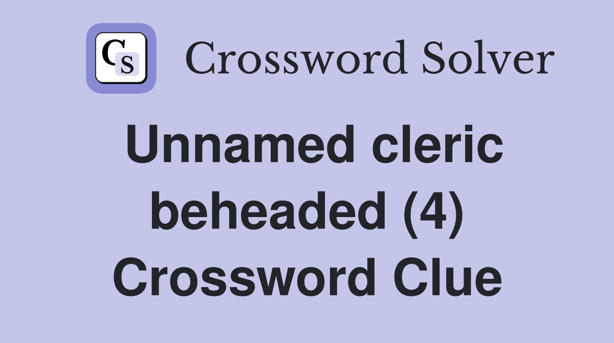 Unnamed cleric beheaded (4) Crossword Clue