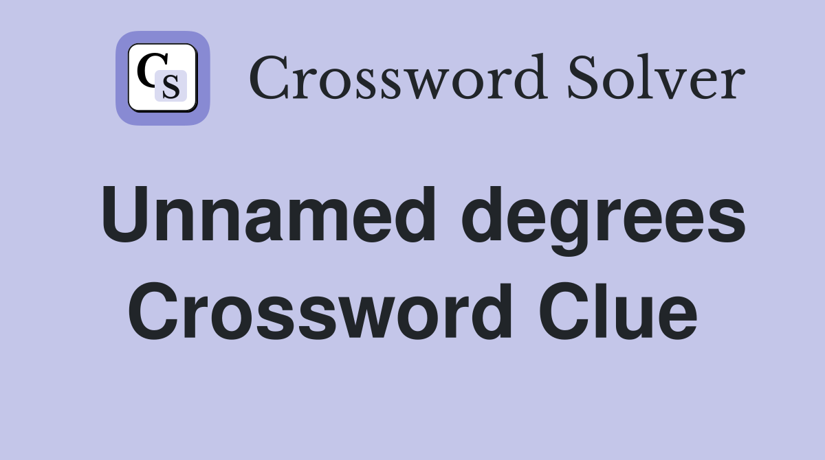 Unnamed degrees Crossword Clue