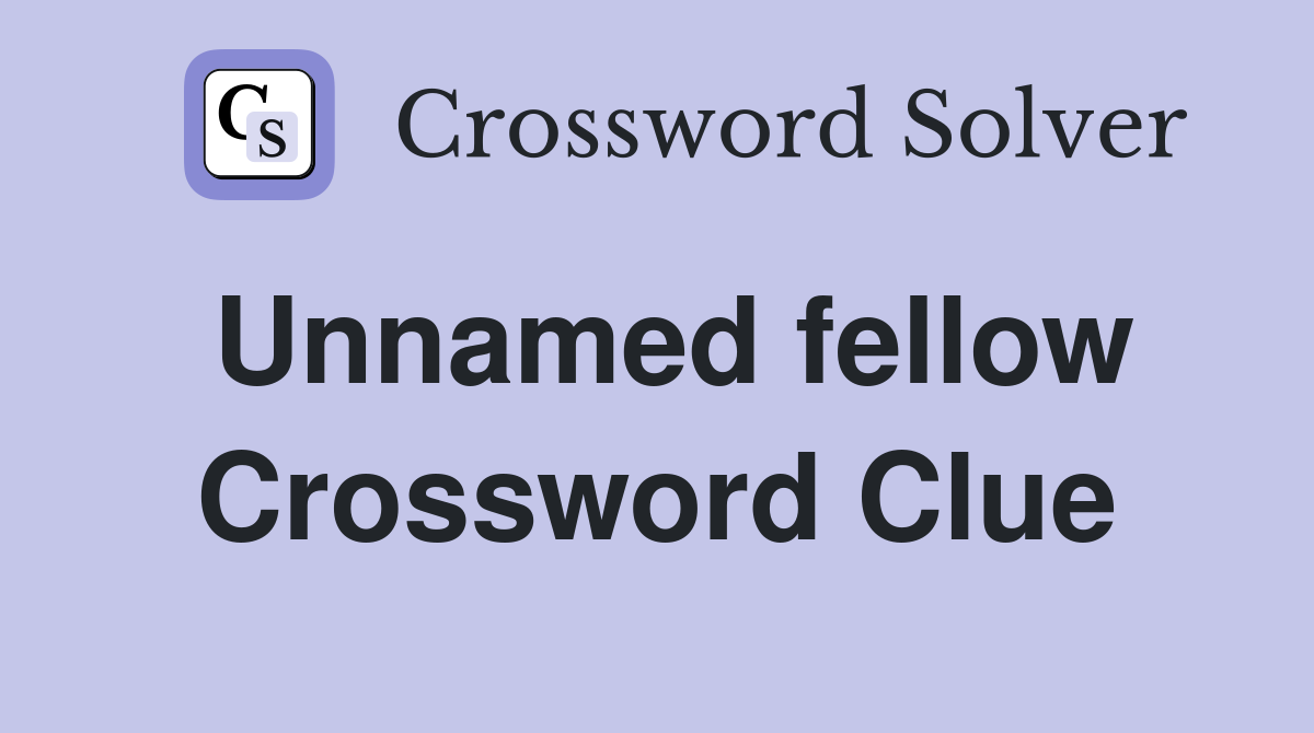 Unnamed fellow Crossword Clue