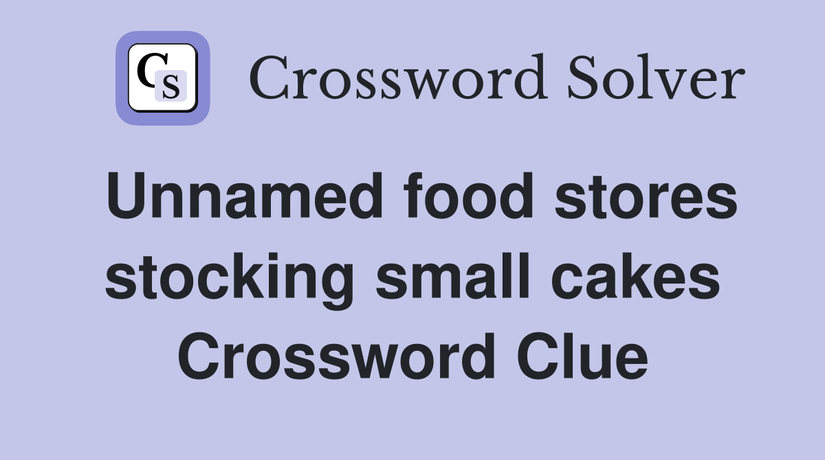 Unnamed food stores stocking small cakes Crossword Clue