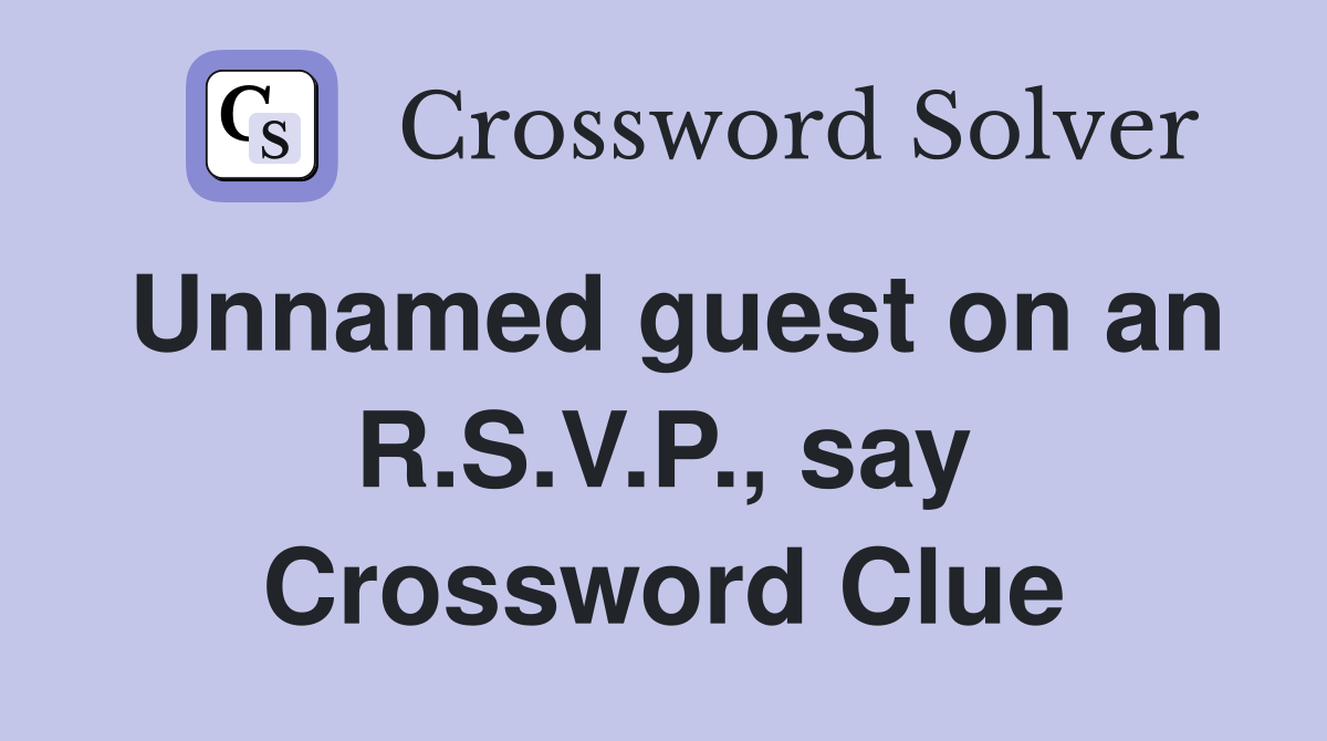 Unnamed guest on an R.S.V.P., say Crossword Clue