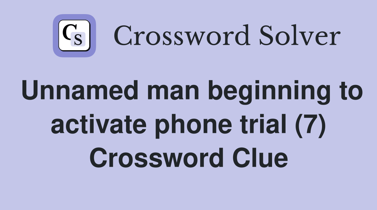 Unnamed man beginning to activate phone trial (7) Crossword Clue