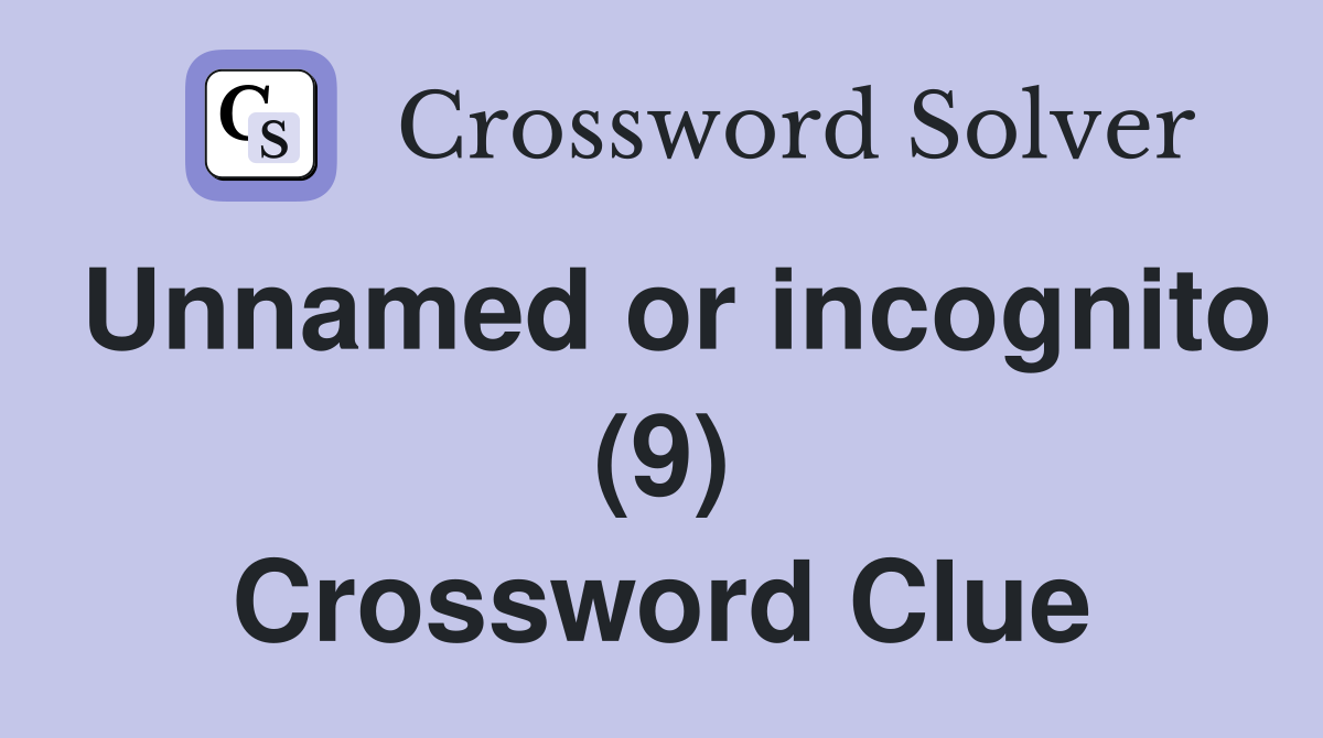 Unnamed or incognito (9) Crossword Clue