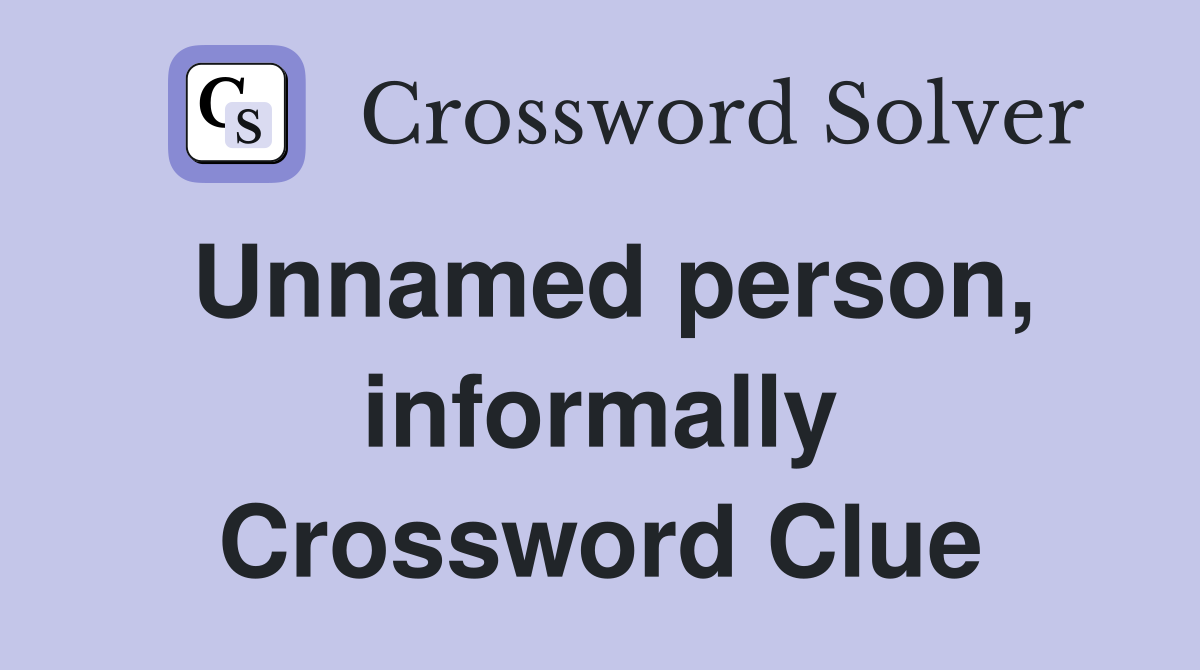 Unnamed person, informally Crossword Clue