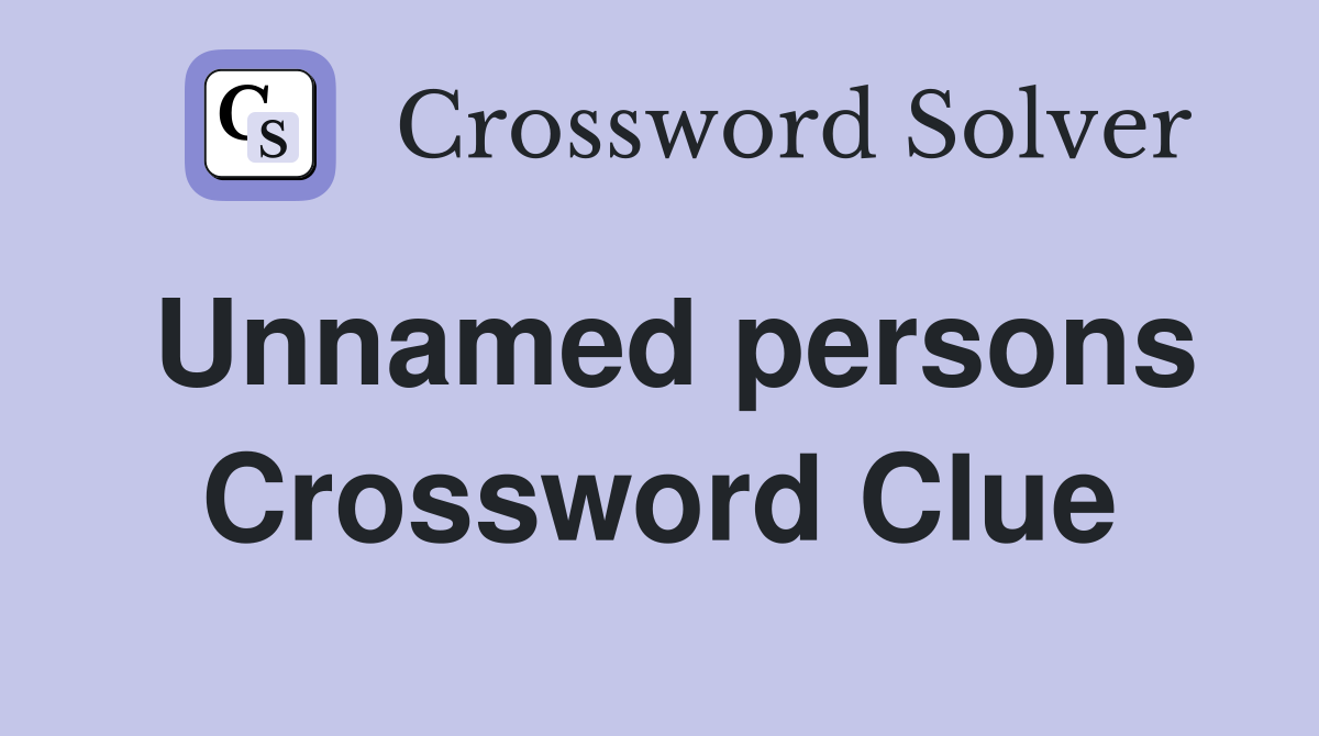 Unnamed persons Crossword Clue