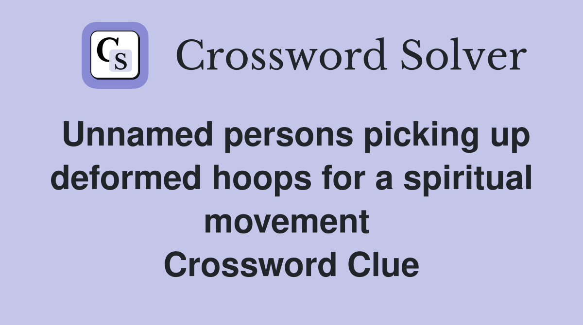 Unnamed persons picking up deformed hoops for a spiritual movement  Crossword Clue