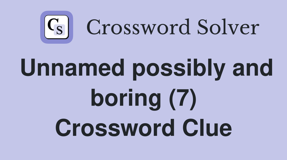 Unnamed possibly and boring (7) Crossword Clue