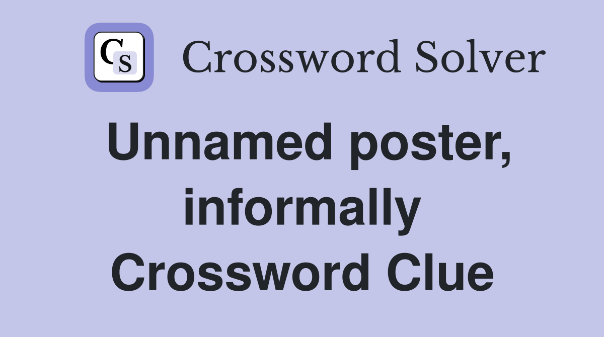 Unnamed poster, informally Crossword Clue