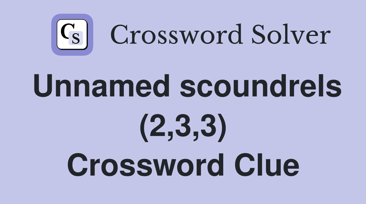 Unnamed scoundrels (2,3,3) Crossword Clue