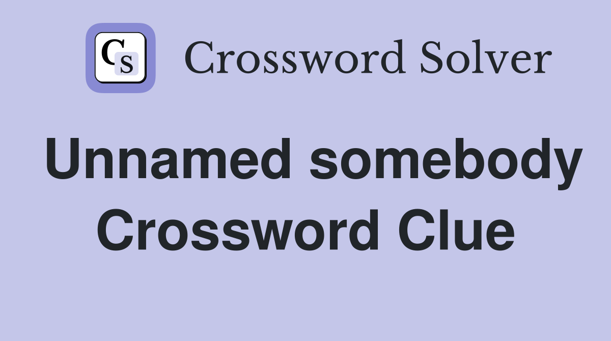 Unnamed somebody Crossword Clue