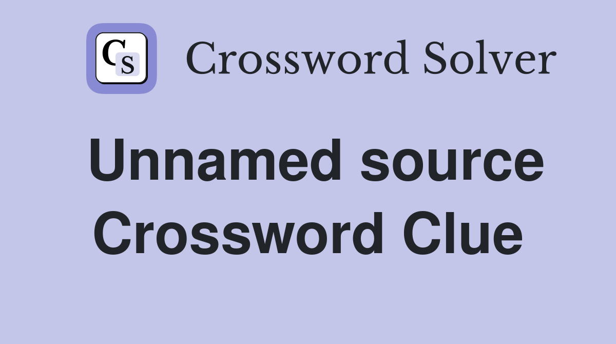 Unnamed source Crossword Clue