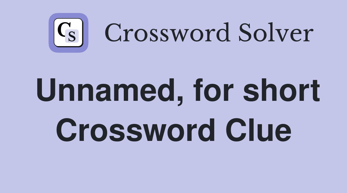 Unnamed, for short Crossword Clue