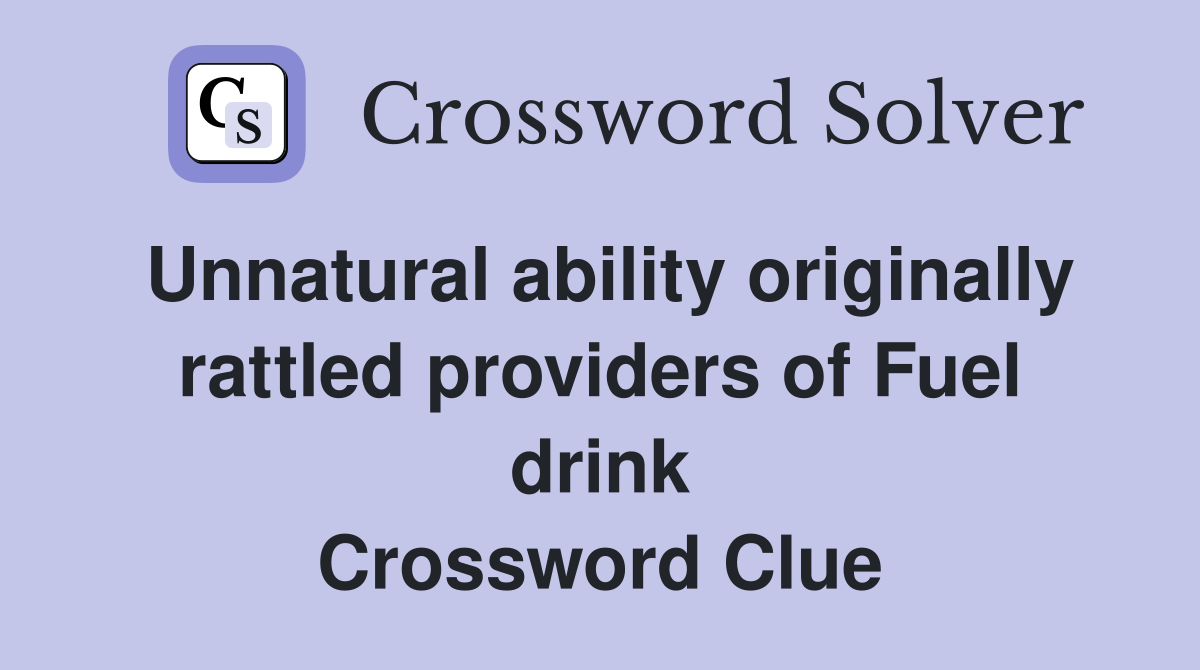 Unnatural ability originally rattled providers of Fuel drink Crossword Clue