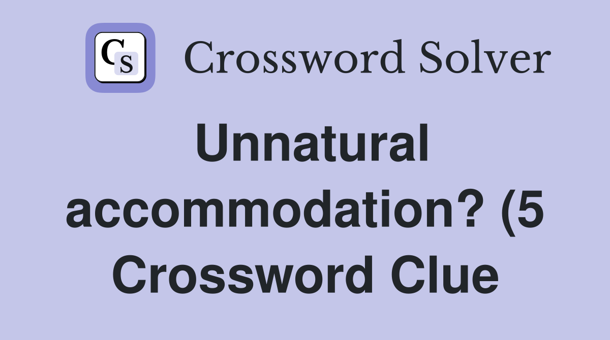 Unnatural accommodation? (5) Crossword Clue Answers Crossword Solver Unnatural accommodation? (5) Crossword Clue Answers Crossword Solver