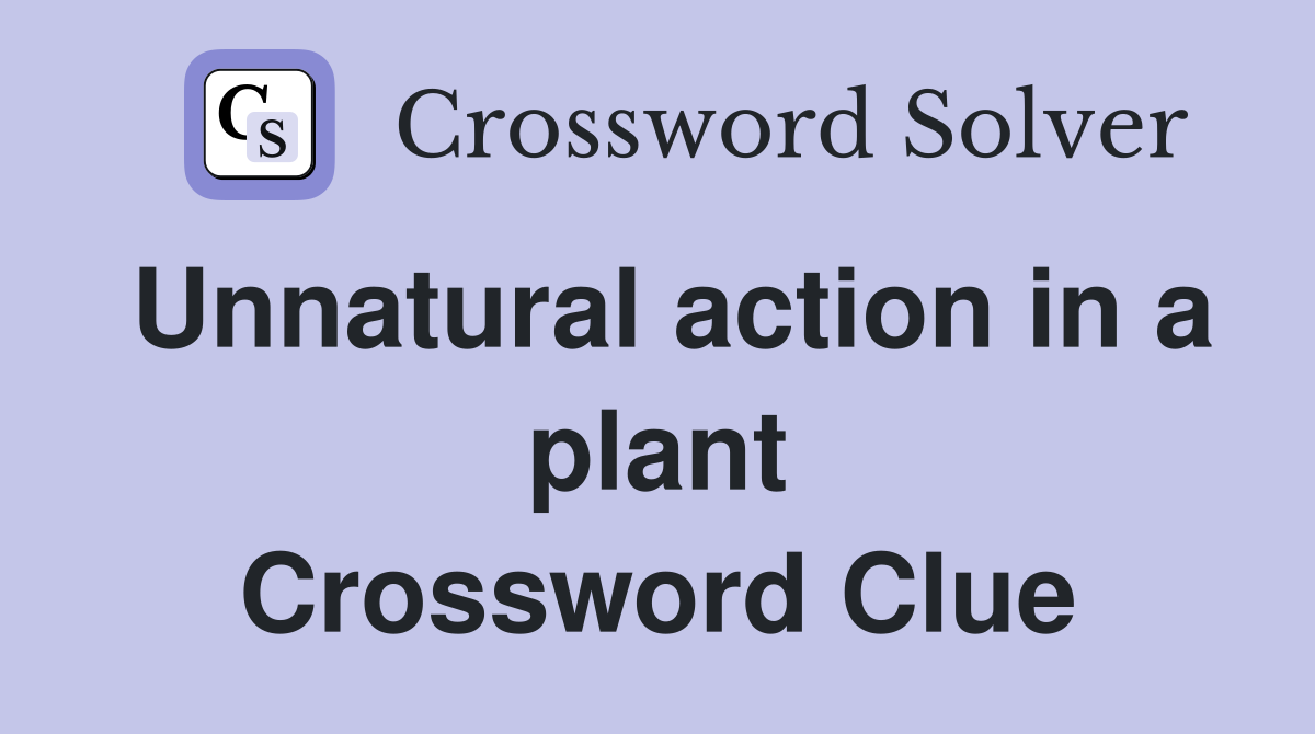 Unnatural action in a plant Crossword Clue