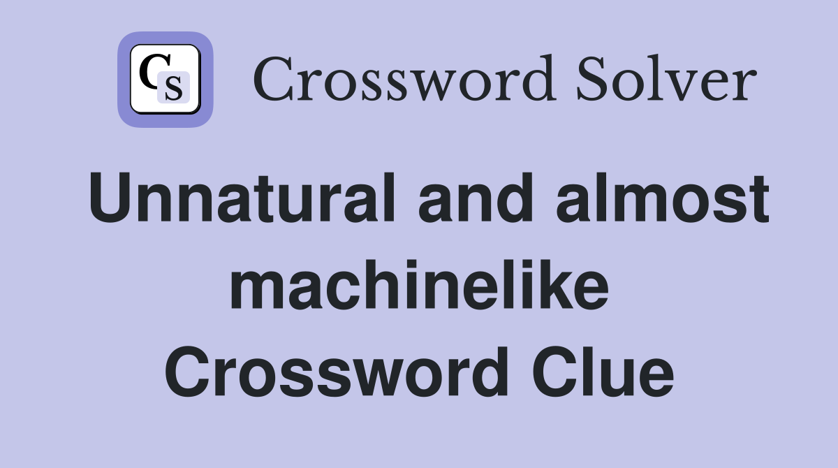 Unnatural and almost machinelike Crossword Clue