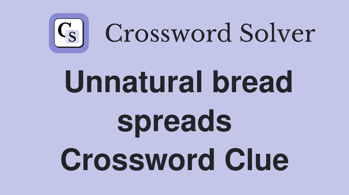 Unnatural bread spreads Crossword Clue