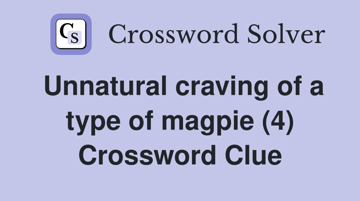 Unnatural craving of a type of magpie (4) Crossword Clue
