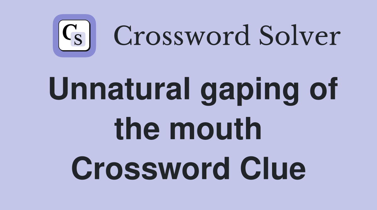 Unnatural gaping of the mouth Crossword Clue
