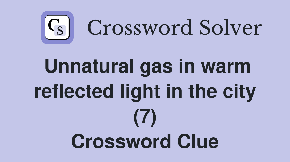 Unnatural gas in warm reflected light in the city (7) Crossword Clue