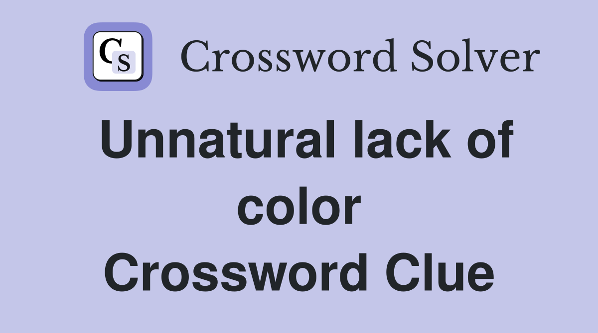 Unnatural lack of color Crossword Clue
