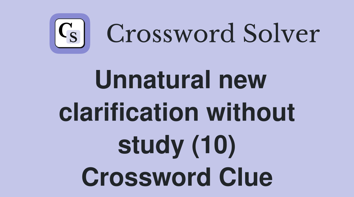 Unnatural new clarification without study (10) Crossword Clue