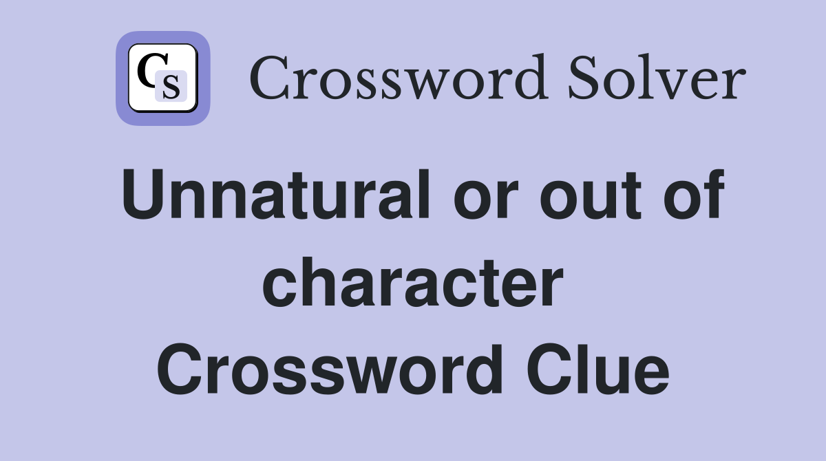 Unnatural or out of character Crossword Clue