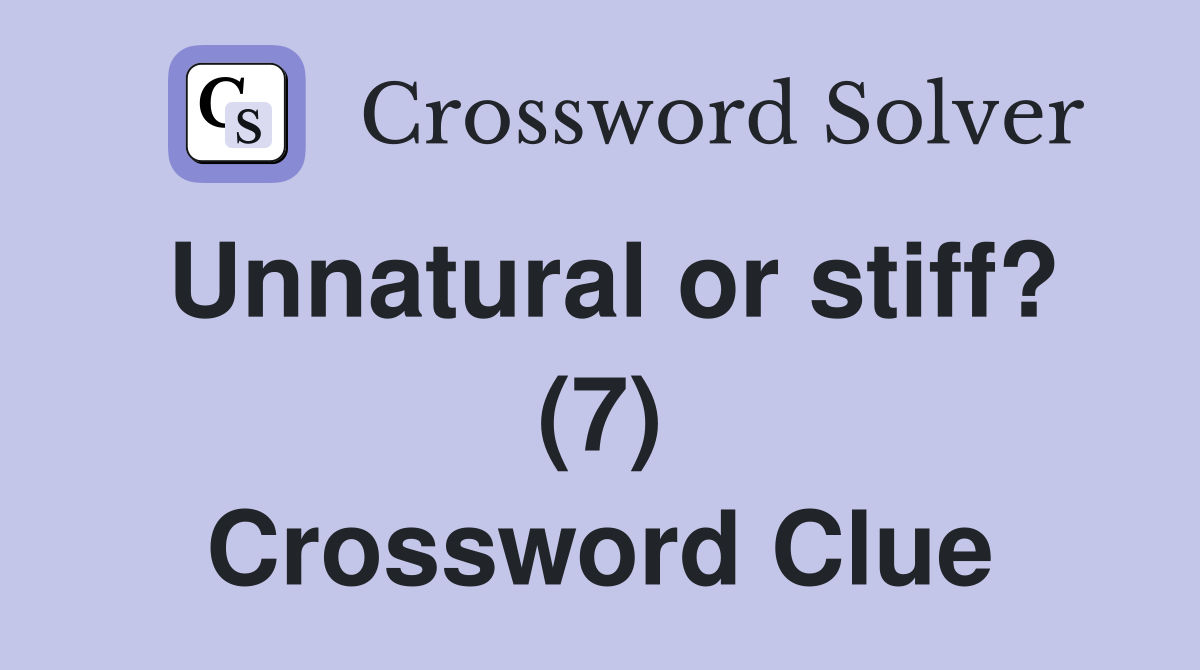 Unnatural or stiff? (7) Crossword Clue