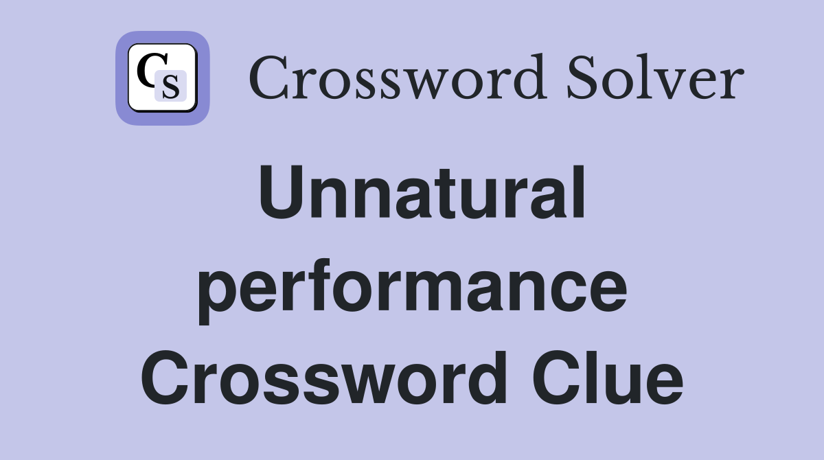 Unnatural performance Crossword Clue