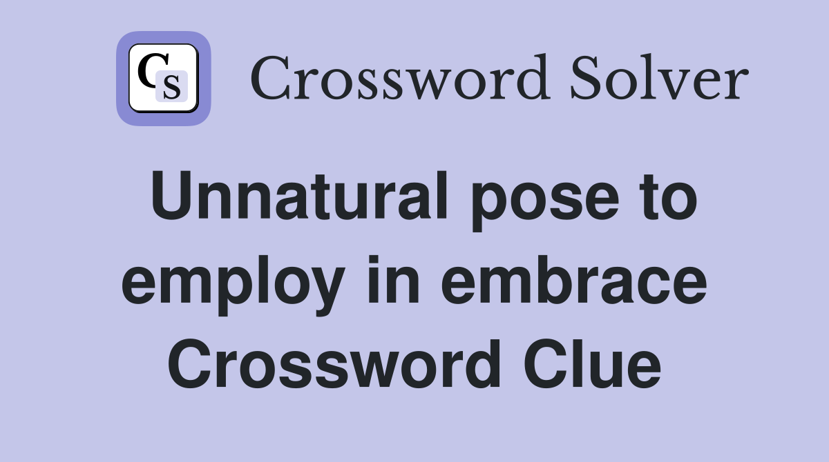 Unnatural pose to employ in embrace Crossword Clue
