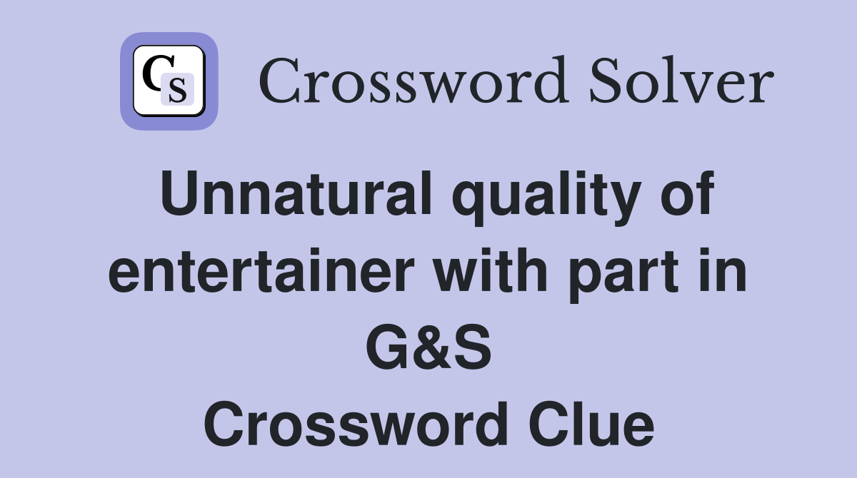 Unnatural quality of entertainer with part in G&S Crossword Clue