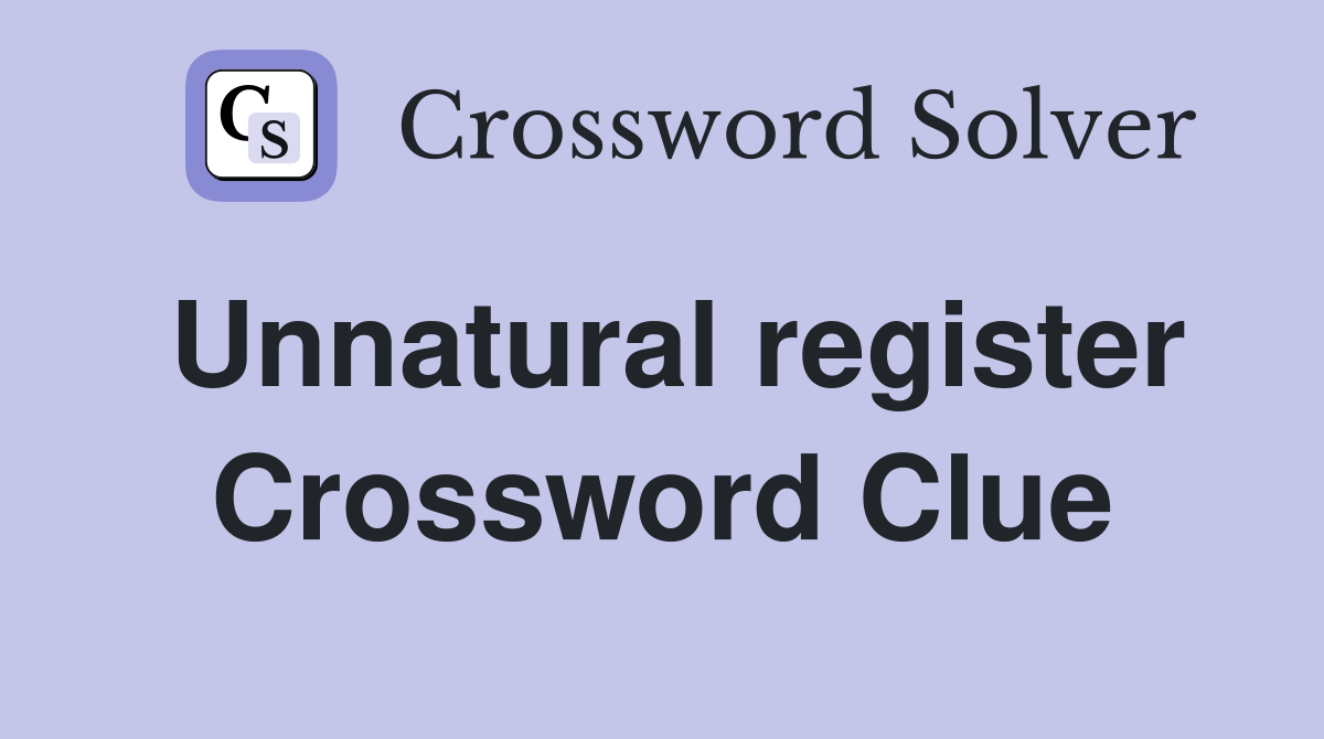Unnatural register Crossword Clue