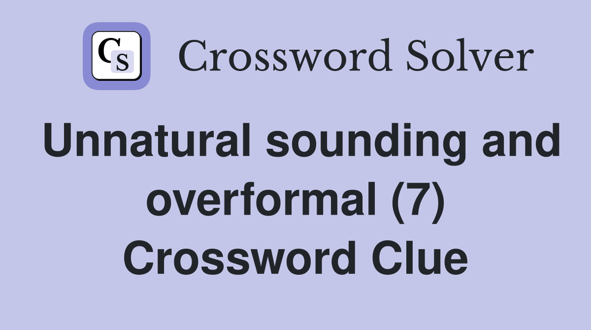 Unnatural sounding and overformal (7) Crossword Clue