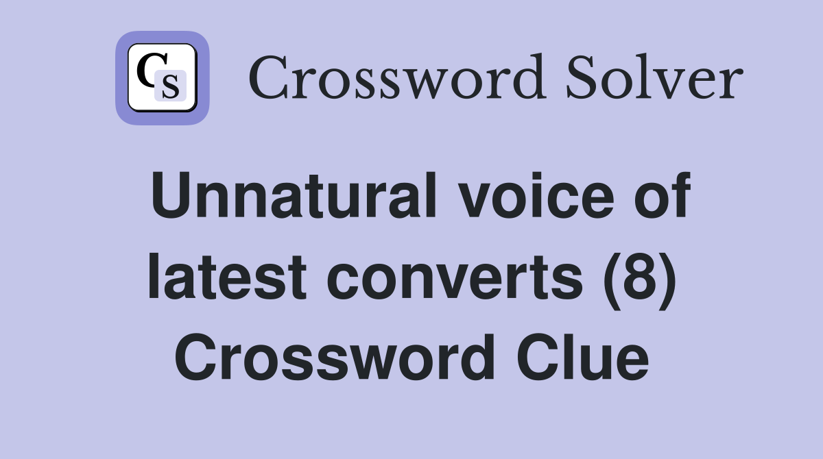 Unnatural voice of latest converts (8) Crossword Clue