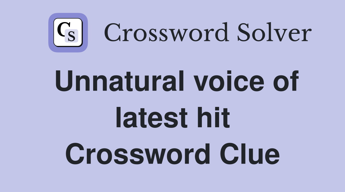 Unnatural voice of latest hit Crossword Clue