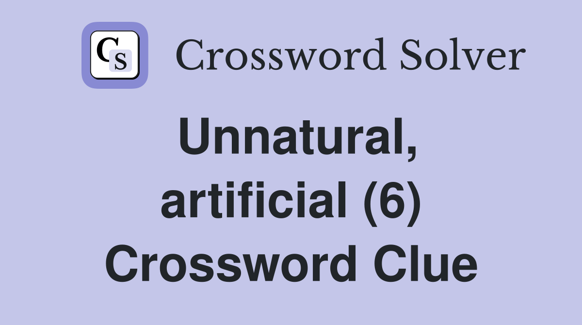 Unnatural, artificial (6) Crossword Clue