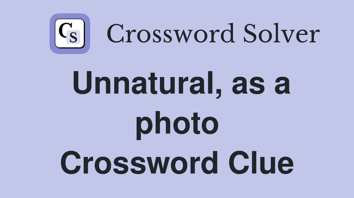 Unnatural, as a photo Crossword Clue