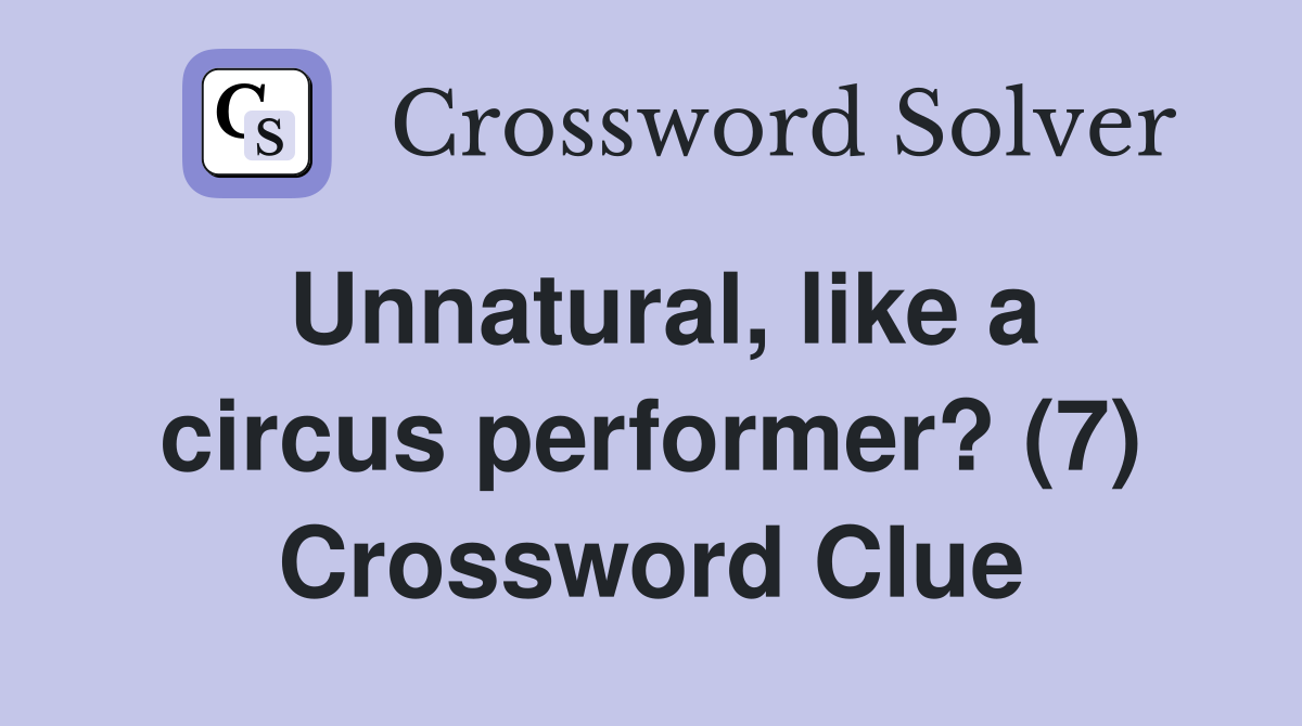 Unnatural, like a circus performer? (7) Crossword Clue