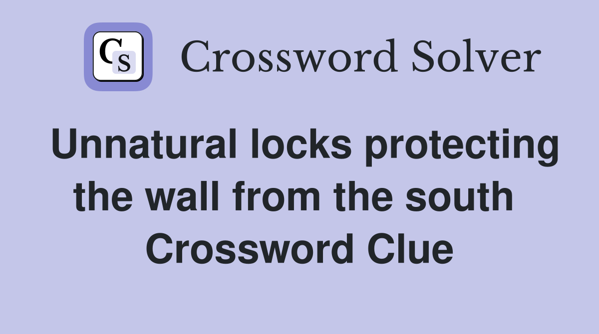 Unnatural locks protecting the wall from the south  Crossword Clue