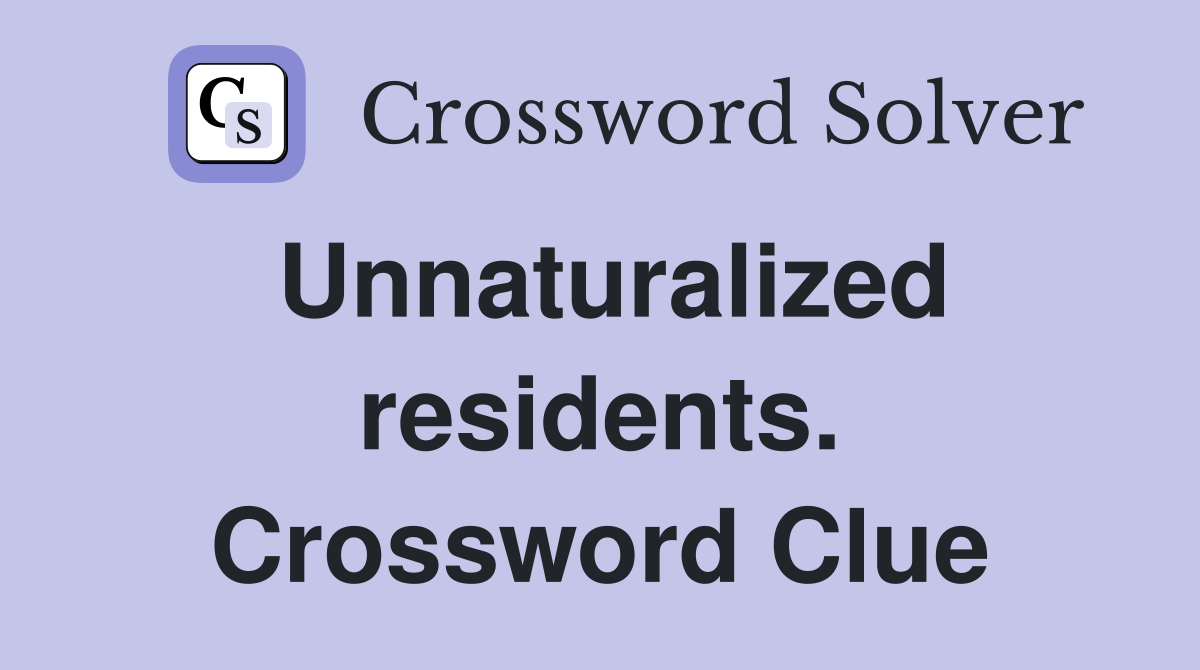 Unnaturalized residents. Crossword Clue